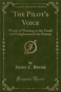 The Pilot's Voice: Words of Warning to the Youth and Enlightenment for Parents (Classic Reprint)