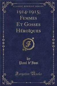 1914-1915; Femmes Et Gosses Hï¿½roï¿½ques (Classic Reprint)