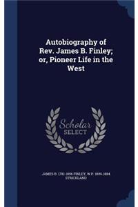 Autobiography of REV. James B. Finley; Or, Pioneer Life in the West