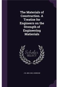 The Materials of Construction. a Treatise for Engineers on the Strength of Engineering Matierials