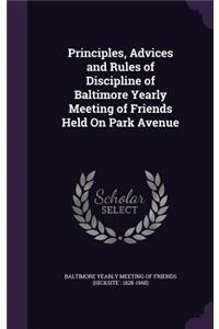 Principles, Advices and Rules of Discipline of Baltimore Yearly Meeting of Friends Held on Park Avenue