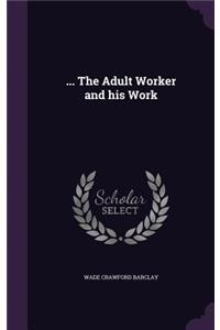 ... the Adult Worker and His Work