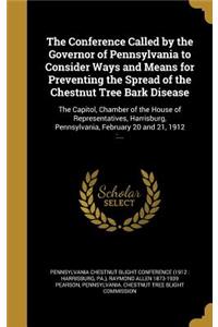 The Conference Called by the Governor of Pennsylvania to Consider Ways and Means for Preventing the Spread of the Chestnut Tree Bark Disease