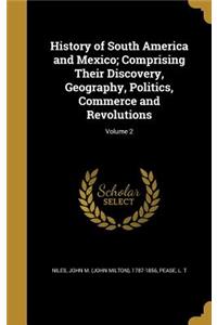 History of South America and Mexico; Comprising Their Discovery, Geography, Politics, Commerce and Revolutions; Volume 2