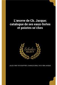 L'oeuvre de Ch. Jacque; catalogue de ses eaux-fortes et pointes se&#768;ches