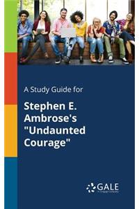 Study Guide for Stephen E. Ambrose's 