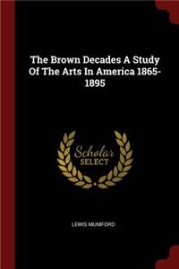 The Brown Decades a Study of the Arts in America 1865-1895