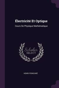 Électricité Et Optique: Cours De Physique Mathématique