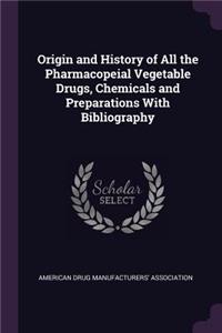 Origin and History of All the Pharmacopeial Vegetable Drugs, Chemicals and Preparations With Bibliography