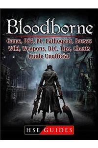 Bloodborne Game, Ps4, Pc, Pathogens, Bosses, Wiki, Weapons, DLC, Tips, Cheats, Guide Unofficial