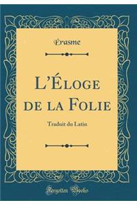L'ï¿½loge de la Folie: Traduit Du Latin (Classic Reprint)