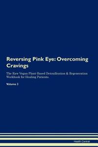 Reversing Pink Eye: Overcoming Cravings the Raw Vegan Plant-Based Detoxification & Regeneration Workbook for Healing Patients.Volume 3