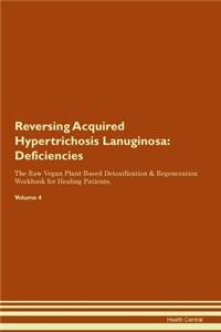 Reversing Acquired Hypertrichosis Lanuginosa: Deficiencies The Raw Vegan Plant-Based Detoxification & Regeneration Workbook for Healing Patients. Volume 4