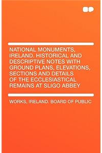National Monuments, Ireland. Historical and Descriptive Notes with Ground Plans, Elevations, Sections and Details of the Ecclesiastical Remains at Sli