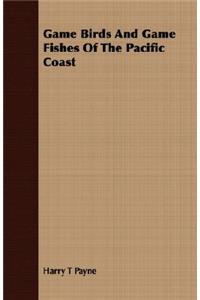 Game Birds and Game Fishes of the Pacific Coast