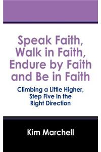 Speak Faith, Walk in Faith, Endure by Faith and Be in Faith