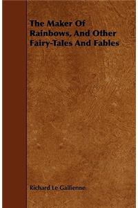 Maker of Rainbows, and Other Fairy-Tales and Fables