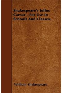 Shakespeare's Julius Caesar - For Use in Schools and Classes.