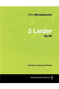 Felix Mendelssohn - 3 Lieder - Op.84 - A Score for Voice and Piano