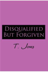 Disqualified But Forgiven