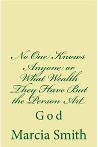 No One Knows Anyone or What Wealth They Have But the Person Art