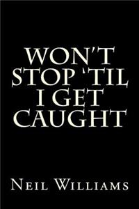 Won't Stop 'til I Get Caught