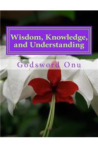 Wisdom, Knowledge, and Understanding