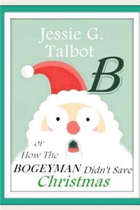 B: Or How the Bogeyman Didn't Save Christmas