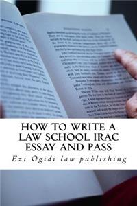 How to Write a Law School Irac Essay and Pass: Authored by a Bar Exam Expert Whose Bar Exam Essays Were Published! Look Inside!!!