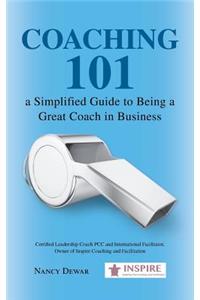 Coaching 101 a Simplified Guide to Being a Great Coach in Business