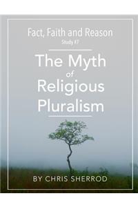 Fact, Faith and Reason #7- The Myth of Religious Pluralism