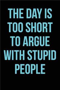 The Day is Too Short to Argue With Stupid People