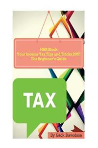 H&r Block Your Income Tax Tips and Tricks 2017: The Beginner's Guide