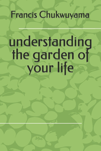 understanding the garden of your life