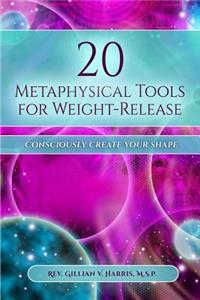 20 Metaphysical Tools for Weight-Release: Consciously Create Your Shape!