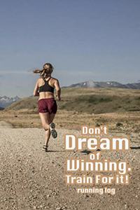 Running Log - Don't Dream of Winning. Train For It!