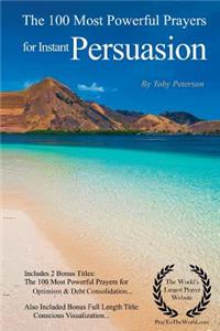 Instant Persuasion Prayers the 100 Most Powerful Prayers for Instant Persuasion - With 2 Bonus Books to Pray for Optimism & Debt Consolidation