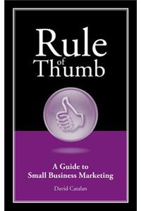 Rule of Thumb: A Guide to Small Business Marketing