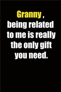 Granny, being related to me is really the only gift you need.
