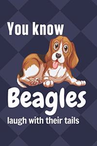 You know Beagles laugh with their tails