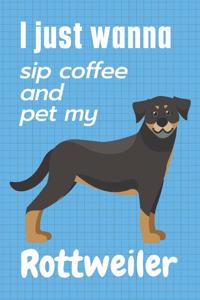I just wanna sip coffee and pet my Rottweiler