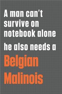 A man can't survive on notebook alone he also needs a Belgian Malinois