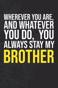 Wherever you are, And whatever you do, You always Stay My Brother