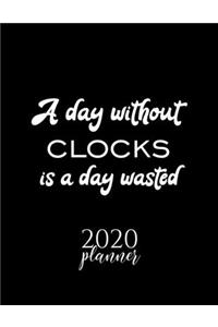 A Day Without Clocks Is A Day Wasted 2020 Planner