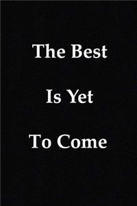 The Best Is Yet To Come