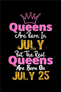 Queens Are Born In July Real Queens Are Born In July 25 Notebook Birthday Funny Gift