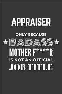 Appraiser Only Because Badass Mother F****R Is Not An Official Job Title Notebook