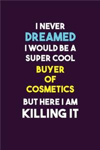 I Never Dreamed I would Be A Super Cool Buyer of Cosmetics But Here I Am Killing It
