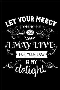 Let your mercy come to me that I may live for your law is my delight