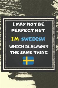 I May Not Be Perfect But I'm Swedish Which Is Almost The Same Thing Notebook Gift For Sweden Lover